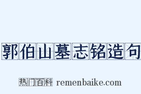 郭伯山墓志铭造句是什么意思的图片